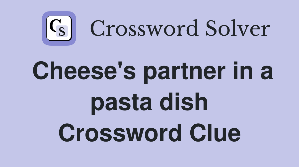 Cheese's partner in a pasta dish Crossword Clue Answers Crossword